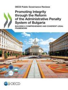 OECD Public Governance Reviews Promoting Integrity through the Reform of the Administrative Penalty System of Bulgaria Building a Comprehensive and Coherent Legal Framework