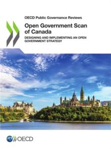 OECD Public Governance Reviews Open Government Scan of Canada Designing and Implementing an Open Government Strategy