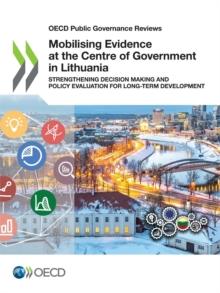 OECD Public Governance Reviews Mobilising Evidence at the Centre of Government in Lithuania Strengthening Decision Making and Policy Evaluation for Long-term Development