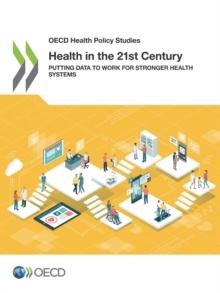 OECD Health Policy Studies Health in the 21st Century Putting Data to Work for Stronger Health Systems