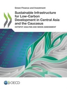 Green Finance and Investment Sustainable Infrastructure for Low-Carbon Development in Central Asia and the Caucasus Hotspot Analysis and Needs Assessment