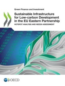 Green Finance and Investment Sustainable Infrastructure for Low-carbon Development in the EU Eastern Partnership Hotspot Analysis and Needs Assessment