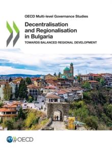 OECD Multi-level Governance Studies Decentralisation and Regionalisation in Bulgaria Towards Balanced Regional Development