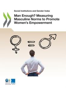 Social Institutions and Gender Index Man Enough? Measuring Masculine Norms to Promote Women's Empowerment