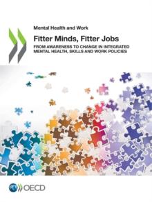 Mental Health and Work Fitter Minds, Fitter Jobs From Awareness to Change in Integrated Mental Health, Skills and Work Policies