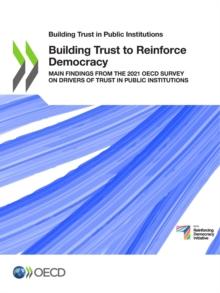 Building Trust in Public Institutions Building Trust to Reinforce Democracy Main Findings from the 2021 OECD Survey on Drivers of Trust in Public Institutions