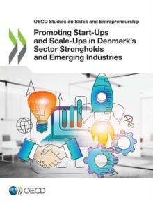 OECD Studies on SMEs and Entrepreneurship Promoting Start-Ups and Scale-Ups in Denmark's Sector Strongholds and Emerging Industries