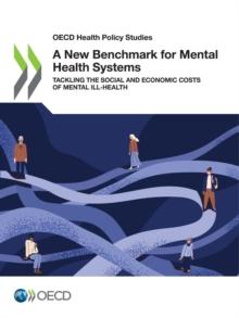 OECD Health Policy Studies A New Benchmark for Mental Health Systems Tackling the Social and Economic Costs of Mental Ill-Health