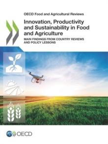 OECD Food and Agricultural Reviews Innovation, Productivity and Sustainability in Food and Agriculture Main Findings from Country Reviews and Policy Lessons