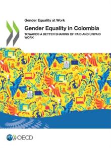 Gender Equality at Work Gender Equality in Colombia Towards a Better Sharing of Paid and Unpaid Work