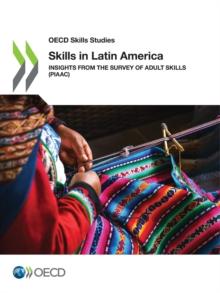 OECD Skills Studies Skills in Latin America Insights from the Survey of Adult Skills (PIAAC)