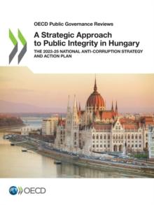 OECD Public Governance Reviews A Strategic Approach to Public Integrity in Hungary The 2023-25 National Anti-Corruption Strategy and Action Plan