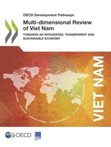 OECD Development Pathways Multi-dimensional Review of Viet Nam Towards an Integrated, Transparent and Sustainable Economy