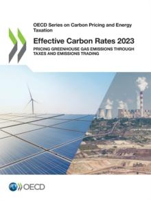 OECD Series on Carbon Pricing and Energy Taxation Effective Carbon Rates 2023 Pricing Greenhouse Gas Emissions through Taxes and Emissions Trading