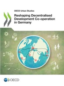 OECD Urban Studies Reshaping Decentralised Development Co-operation in Germany