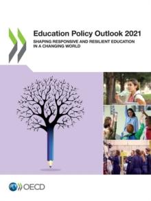 Education Policy Outlook 2021 Shaping Responsive and Resilient Education in a Changing World