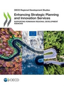 OECD Regional Development Studies Enhancing Strategic Planning and Innovation Services Supporting Romanian Regional Development Agencies