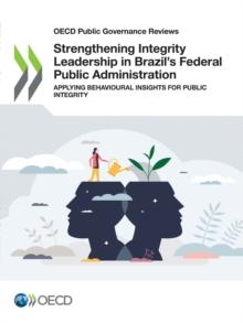 OECD Public Governance Reviews Strengthening Integrity Leadership in Brazil's Federal Public Administration Applying Behavioural Insights for Public Integrity