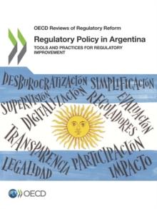 OECD Reviews of Regulatory Reform Regulatory Policy in Argentina Tools and Practices for Regulatory Improvement