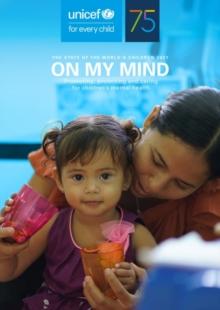 The state of the world's children 2021 : on my mind, promoting, protecting and caring for children's mental health