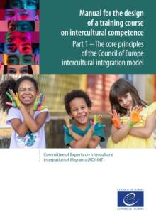 Manual for the design of a training course on intercultural competence - Part 1 : The core principles of the Council of Europe intercultural integration model