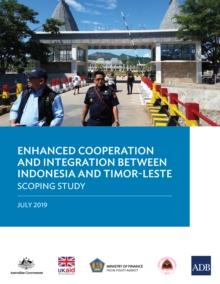 Enhanced Cooperation and Integration Between Indonesia and Timor-Leste : Scoping Study