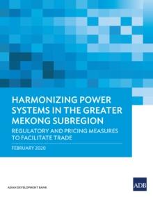 Harmonizing Power Systems in the Greater Mekong Subregion : Regulatory and Pricing Measures to Facilitate Trade