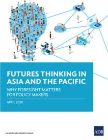 Futures Thinking in Asia and the Pacific : Why Foresight Matters for Policy Makers