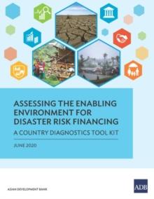 Assessing the Enabling Environment for Disaster Risk Financing : A Country Diagnostics Toolkit