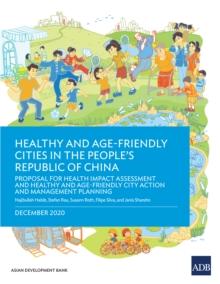 Healthy and Age-Friendly Cities in the People's Republic of China : Proposal for Health Impact Assessment and Healthy and Age-Friendly City Action and Management Planning