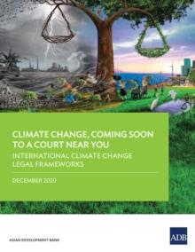 International Climate Change Legal Frameworks : Climate Change, Coming Soon to A Court Near You-Report Four