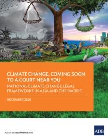 National Climate Change Legal Frameworks in Asia and the Pacific : Climate Change, Coming Soon to A Court Near You-Report Three