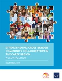 Strengthening Cross-Border Community Collaboration in the CAREC Region : A Scoping Study