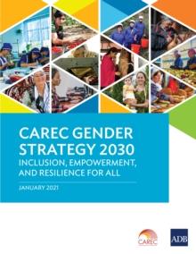 CAREC Gender Strategy 2030 : Inclusion, Empowerment, and Resilience for All