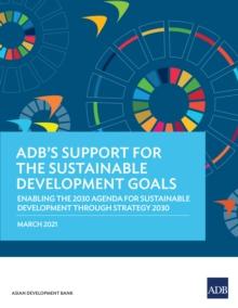 ADB's Support for the Sustainable Development Goals : Enabling the 2030 Agenda for Sustainable Development through Strategy 2030