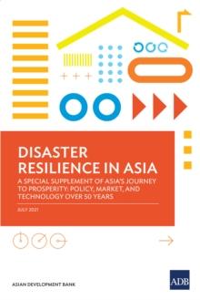 Disaster Resilience in Asia : A Special Supplement of Asia's Journey to Prosperity: Policy, Market, and Technology Over 50 Years