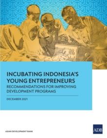 Incubating Indonesia's Young Entrepreneurs: : Recommendations for Improving Development Programs