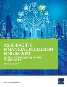 Asia-Pacific Financial Inclusion Forum 2021 : Emerging Priorities in the COVID-19 Era