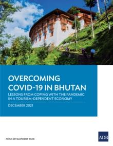 Overcoming COVID-19 in Bhutan : Lessons from Coping with the Pandemic in a Tourism-Dependent Economy