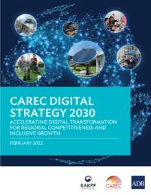 CAREC Digital Strategy 2030 : Accelerating Digital Transformation for Regional Competitiveness and Inclusive Growth