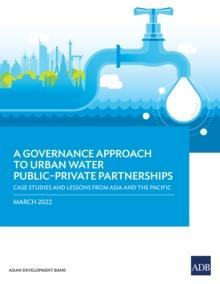 A Governance Approach to Urban Water Public-Private Partnerships : Case Studies and Lessons from Asia and the Pacific