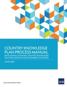 Country Knowledge Plan Process Manual : Developing a Dynamic Country Knowledge Plan for ADB Developing Member Countries