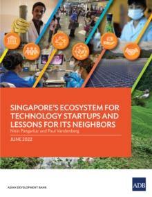 Singapore's Ecosystem for Technology Startups and Lessons for Its Neighbors