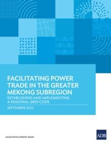 Facilitating Power Trade in the Greater Mekong Subregion : Establishing and Implementing a Regional Grid Code