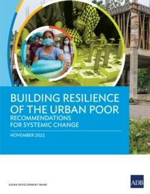 Building Resilience of the Urban Poor : Recommendations for Systemic Change