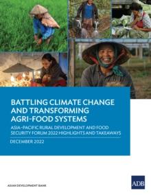 Battling Climate Change and Transforming Agri-Food Systems : Asia-Pacific Rural Development and Food Security Forum 2022 Highlights and Takeaways