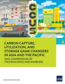 Carbon Capture, Utilization, and Storage Game Changers in Asia and the Pacific : 2022 Compendium of Technologies and Enablers