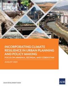 Incorporating Climate Resilience in Urban Planning and Policy Making : Focus on Armenia, Georgia, and Uzbekistan