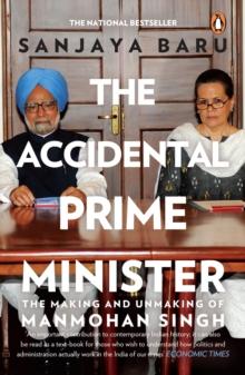 The Accidental Prime Minister : The Making and Unmaking of Manmohan Singh