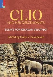 Clio and Her Descendants : Essays for Kesavan Veluthat